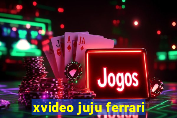 xvideo juju ferrari